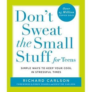 Don't Sweat the Small Stuff for Teens: Simple Ways to Keep Your Cool in Stressfu